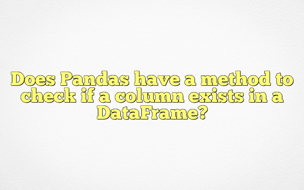 Does Pandas have a method to check if a column exists in a DataFrame?