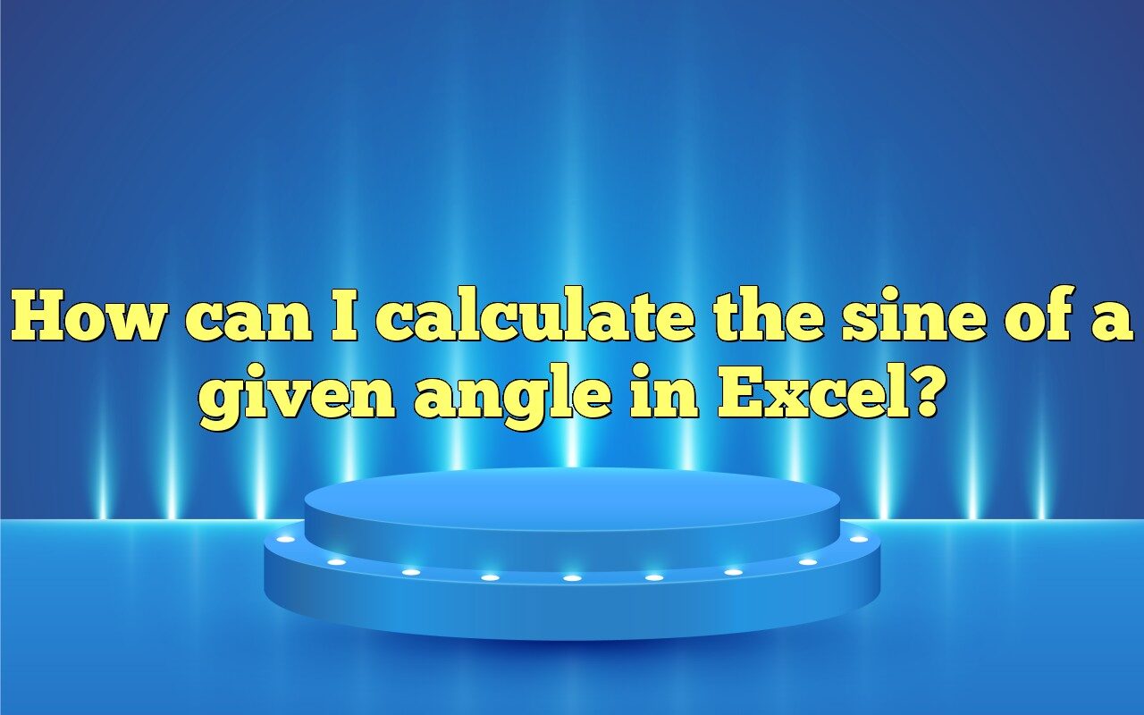 How Can I Calculate The Sine Of A Given Angle In Excel?