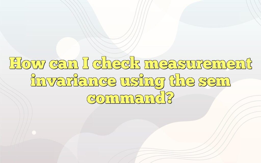 How can I check measurement invariance using the sem command?