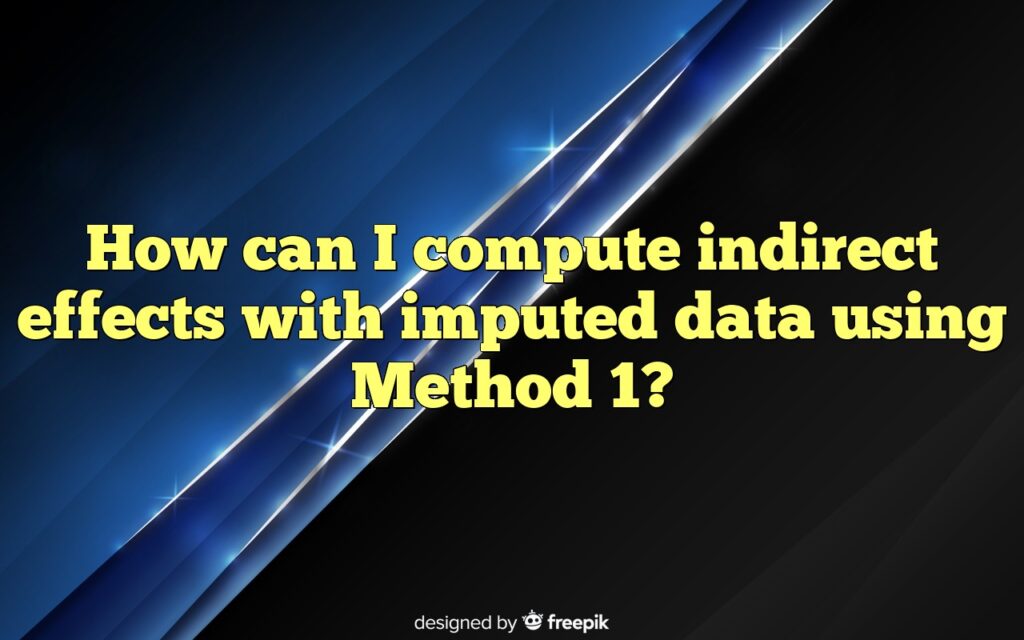 How Can I Compute Indirect Effects With Imputed Data Using Method 1?