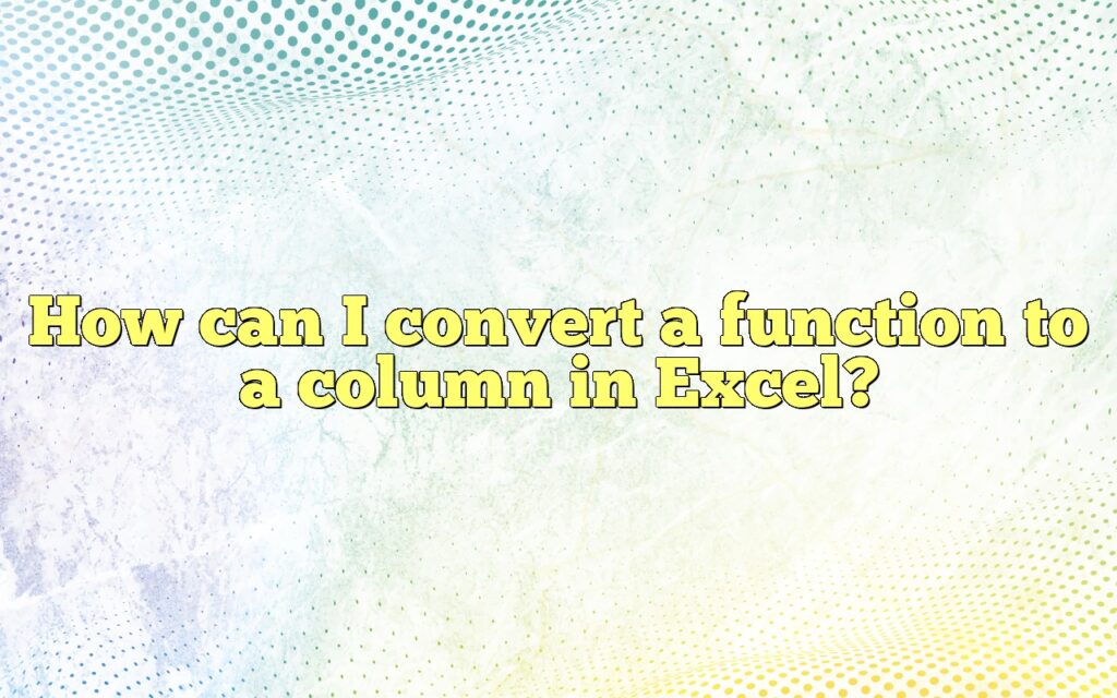 How can I convert a function to a column in Excel?