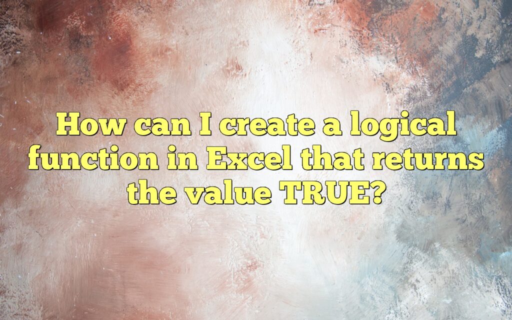 How can I create a logical function in Excel that returns the value TRUE?