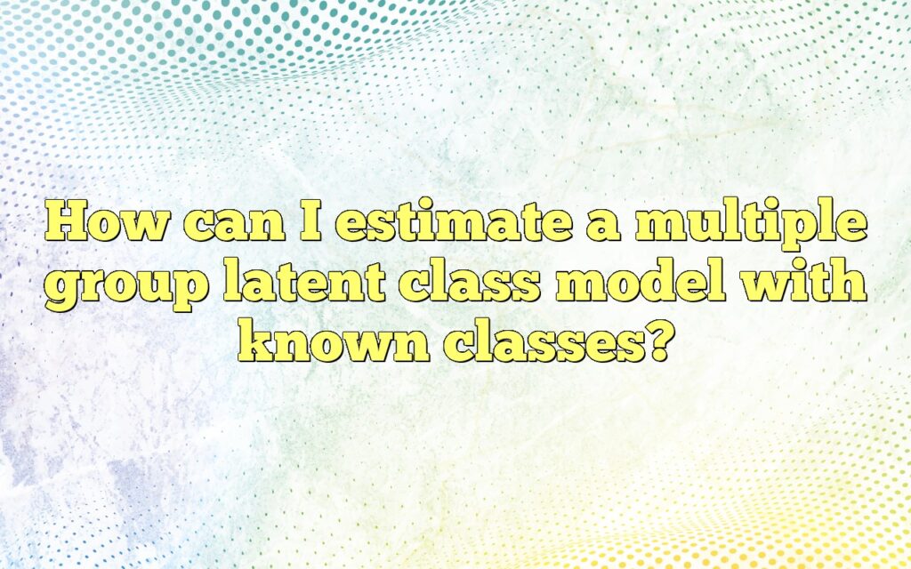 How can I estimate a multiple group latent class model with known classes?