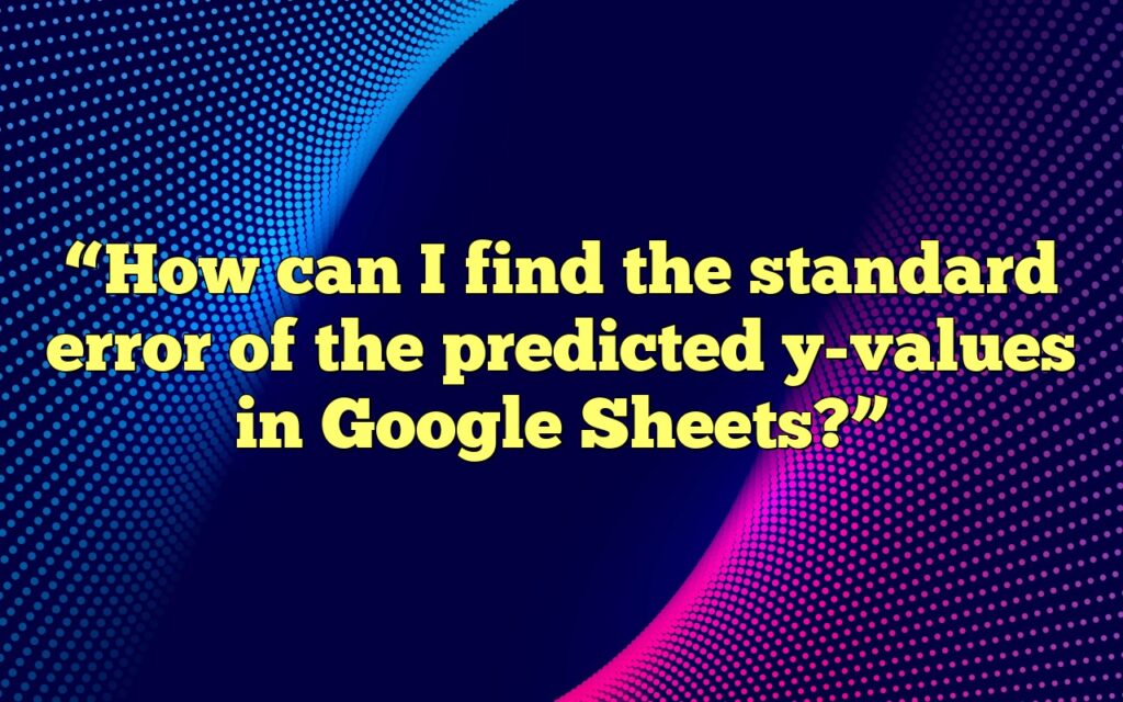 “How can I find the standard error of the predicted y-values in Google Sheets?”