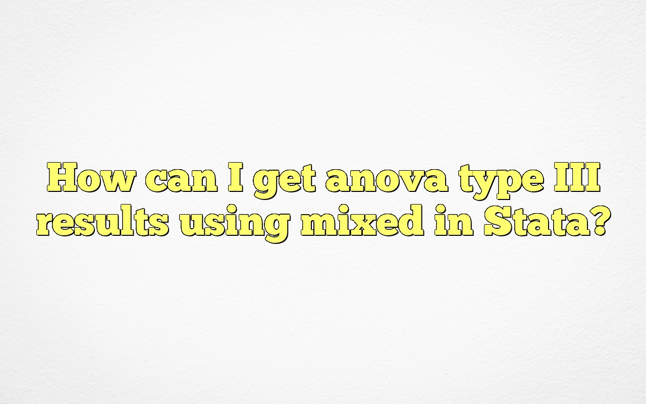 How Can I Get Anova Type III Results Using Mixed In Stata?