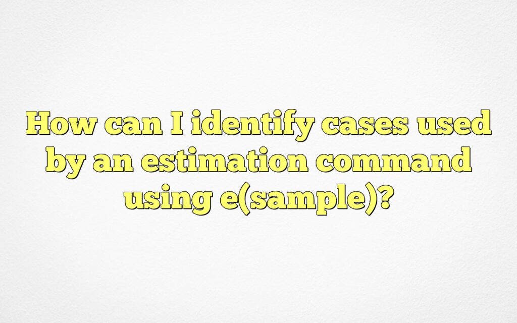 How can I identify cases used by an estimation command using e(sample)?