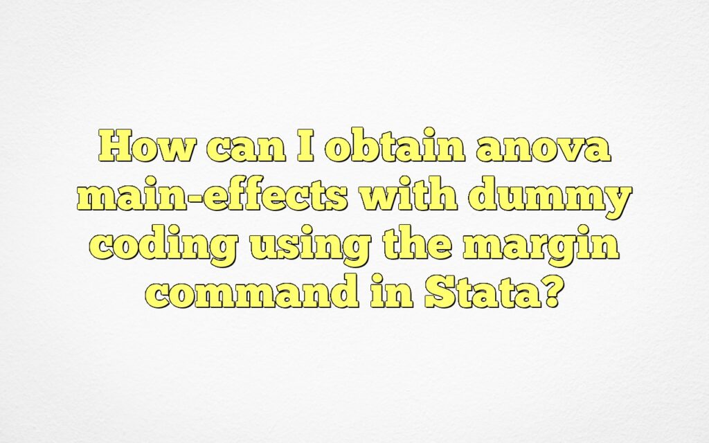 How can I obtain anova main-effects with dummy coding using the margin command in Stata?