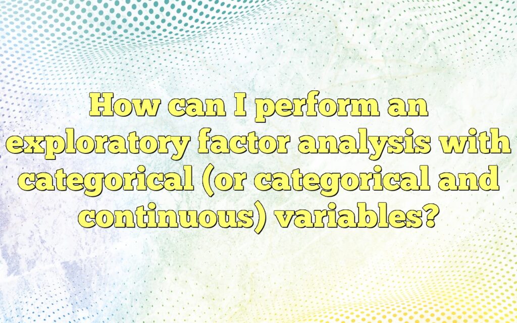 How can I perform an exploratory factor analysis with categorical (or categorical and continuous) variables?