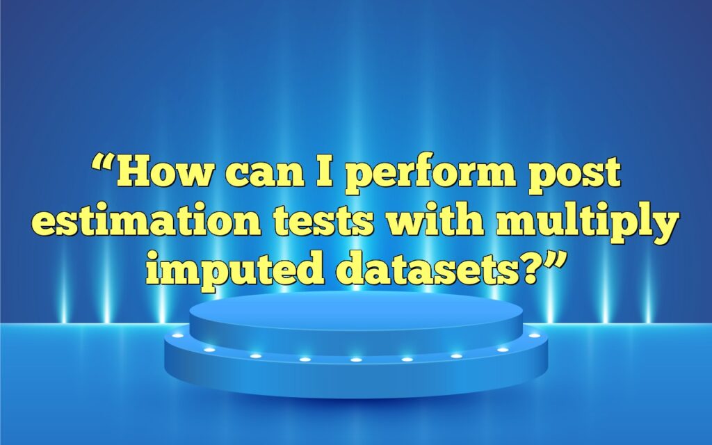 “How can I perform post estimation tests with multiply imputed datasets?”