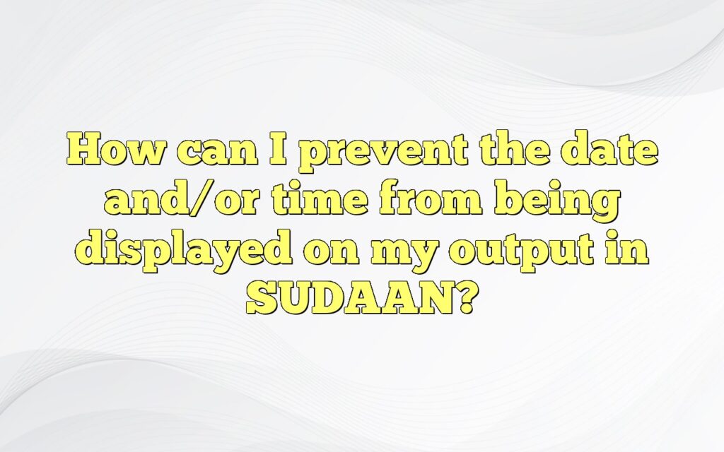 How can I prevent the date and/or time from being displayed on my output in SUDAAN?