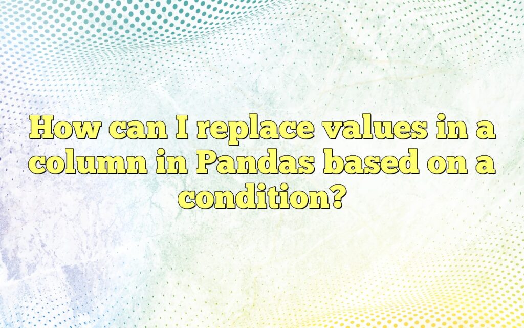 How can I replace values in a column in Pandas based on a condition?