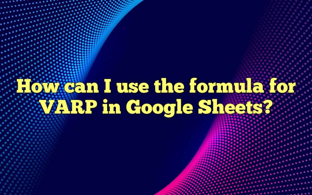 How can I use the formula for VARP in Google Sheets?