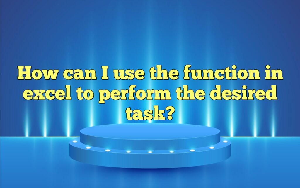How can I use the function in excel to perform the desired task?