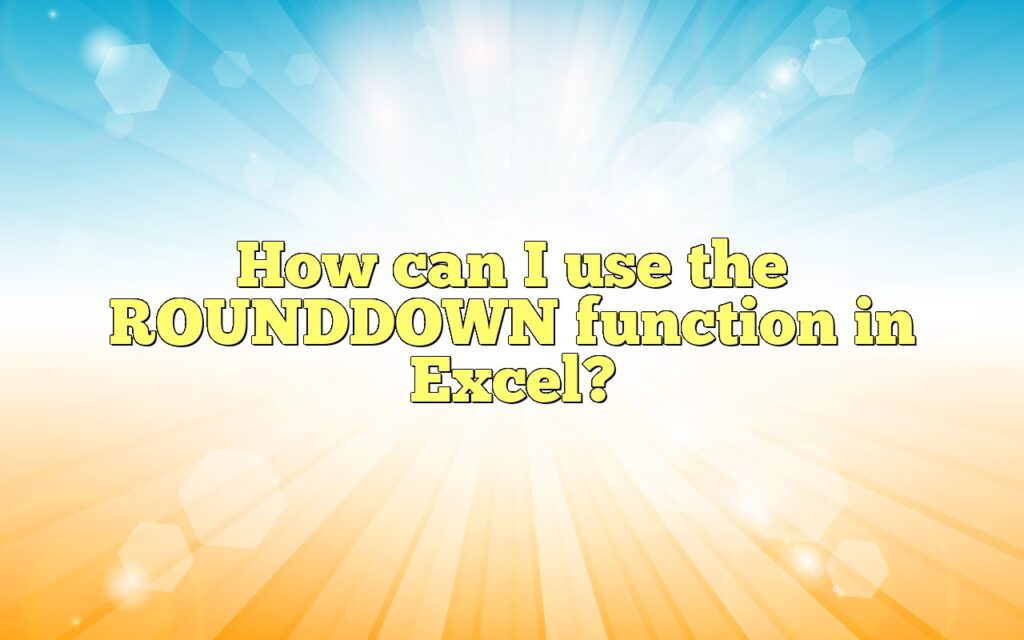 How can I use the ROUNDDOWN function in Excel?