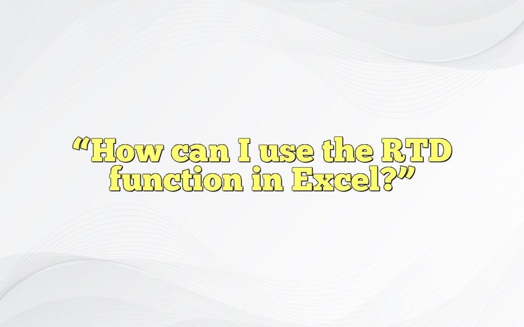 “How can I use the RTD function in Excel?”