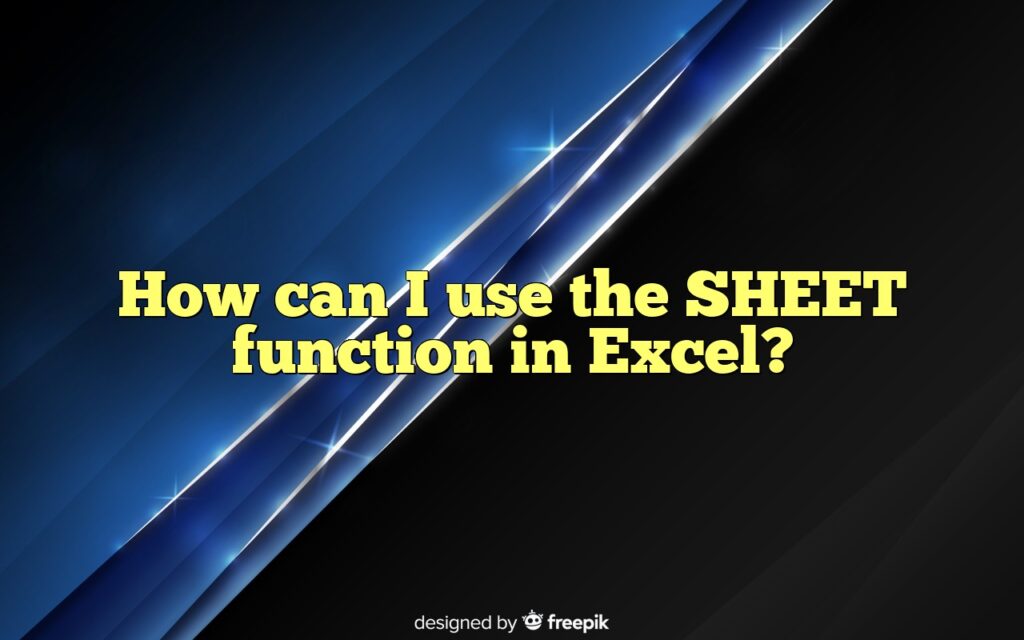 How can I use the SHEET function in Excel?