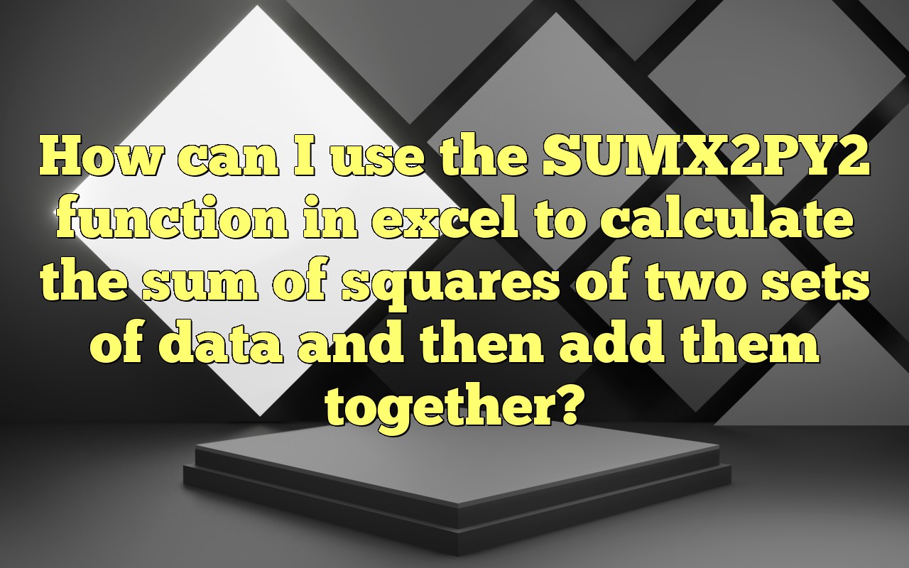 How Can I Use The SUMX2PY2 Function In Excel To Calculate The Sum Of ...