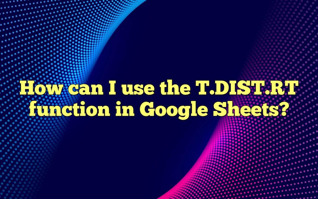 How can I use the T.DIST.RT function in Google Sheets?