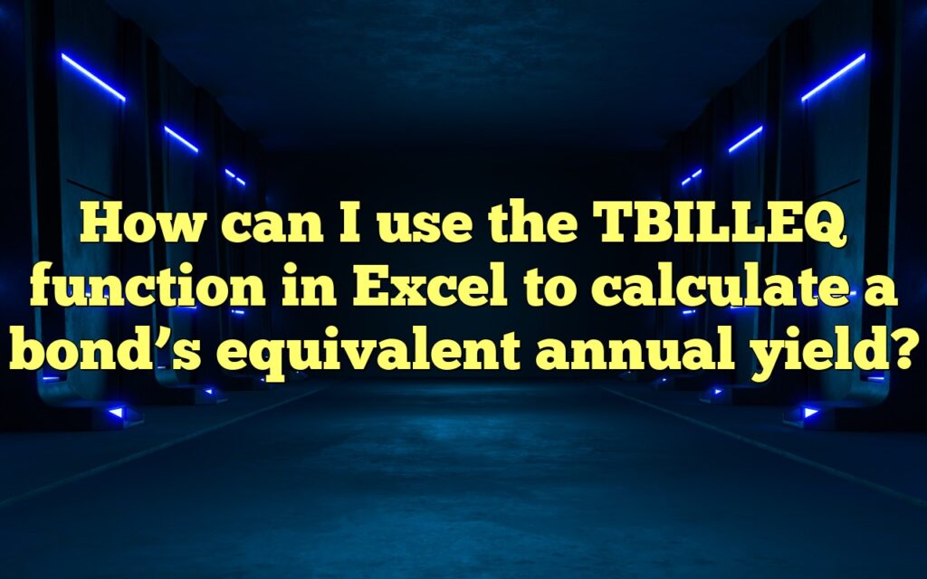 How can I use the TBILLEQ function in Excel to calculate a bond’s equivalent annual yield?