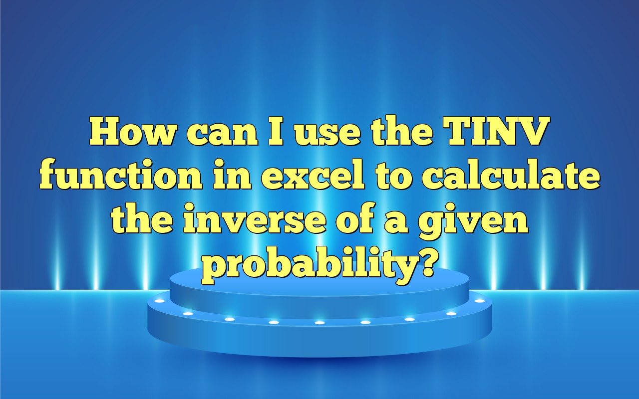How Can I Use The TINV Function In Excel To Calculate The Inverse Of A ...