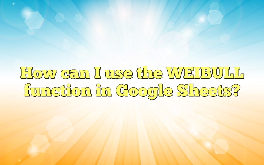 How can I use the WEIBULL function in Google Sheets?
