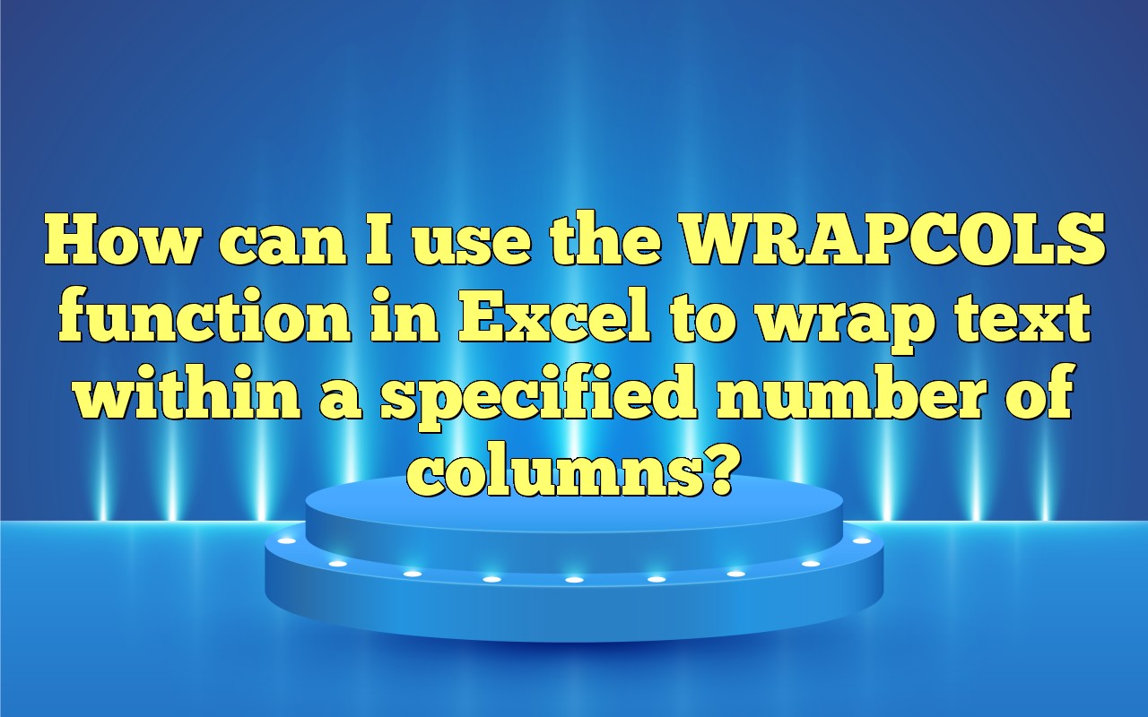 how-can-i-use-the-wrapcols-function-in-excel-to-wrap-text-within-a