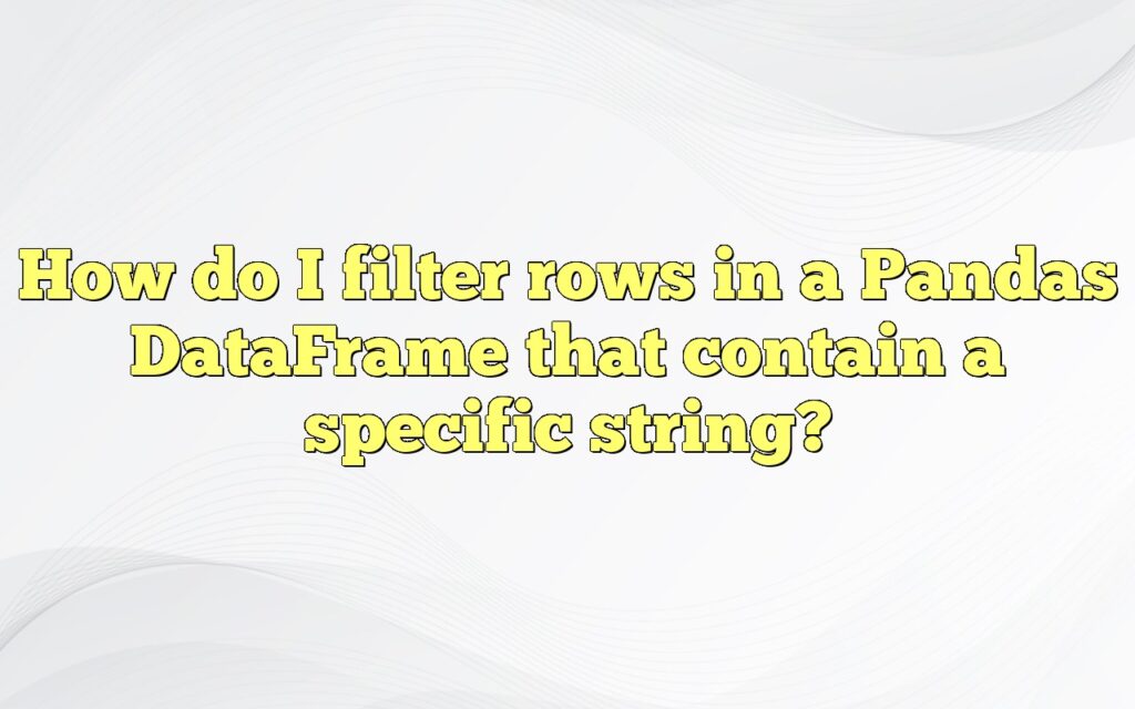 How do I filter rows in a Pandas DataFrame that contain a specific string?