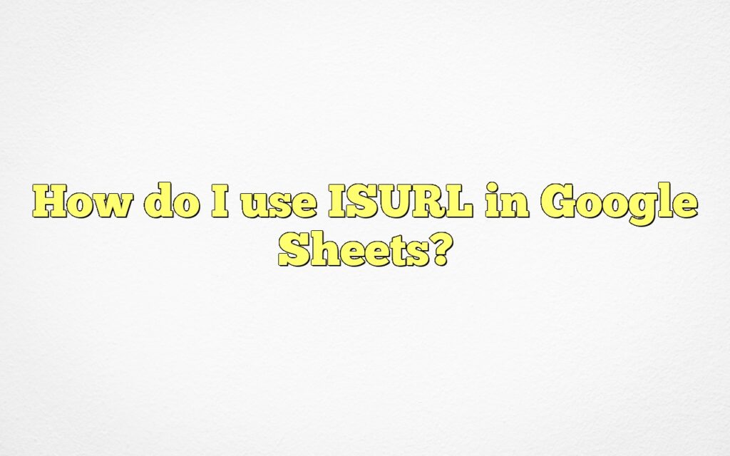 How do I use ISURL in Google Sheets?