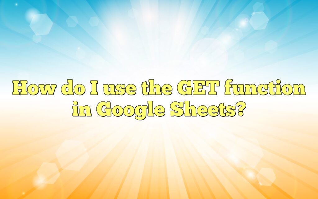 How do I use the GET function in Google Sheets?
