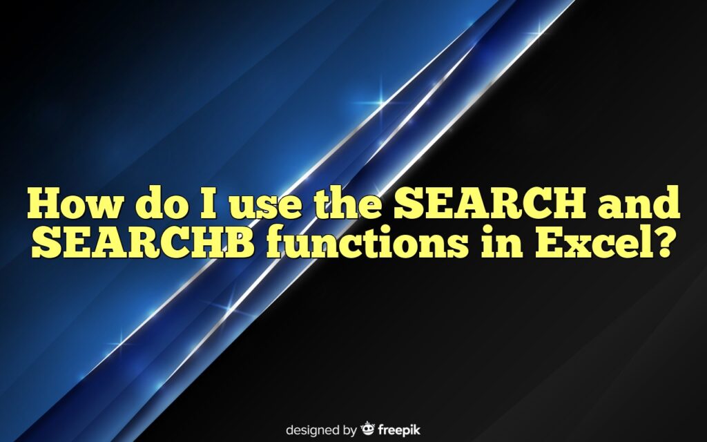 How do I use the SEARCH and SEARCHB functions in Excel?