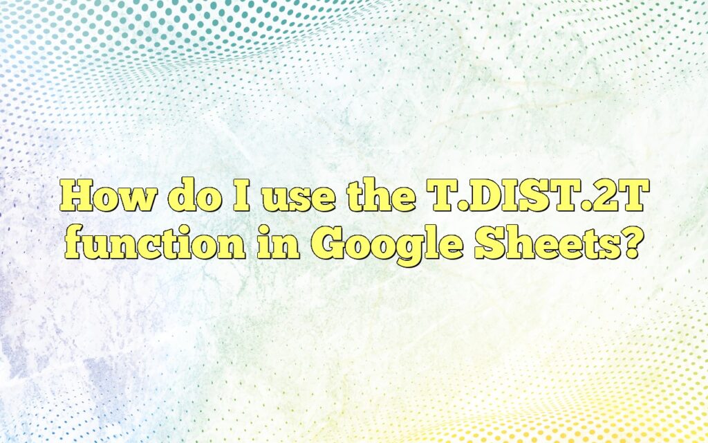How do I use the T.DIST.2T function in Google Sheets?