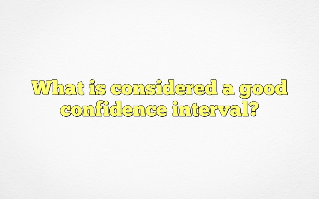 What is considered a good confidence interval?
