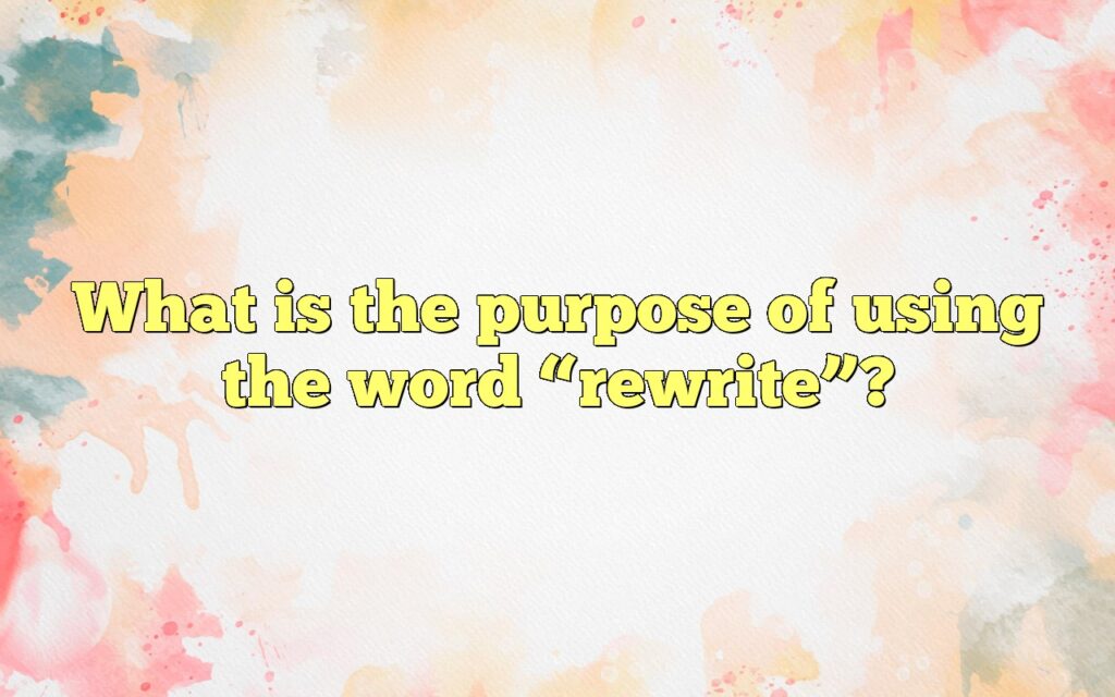 What is the purpose of using the word “rewrite”?