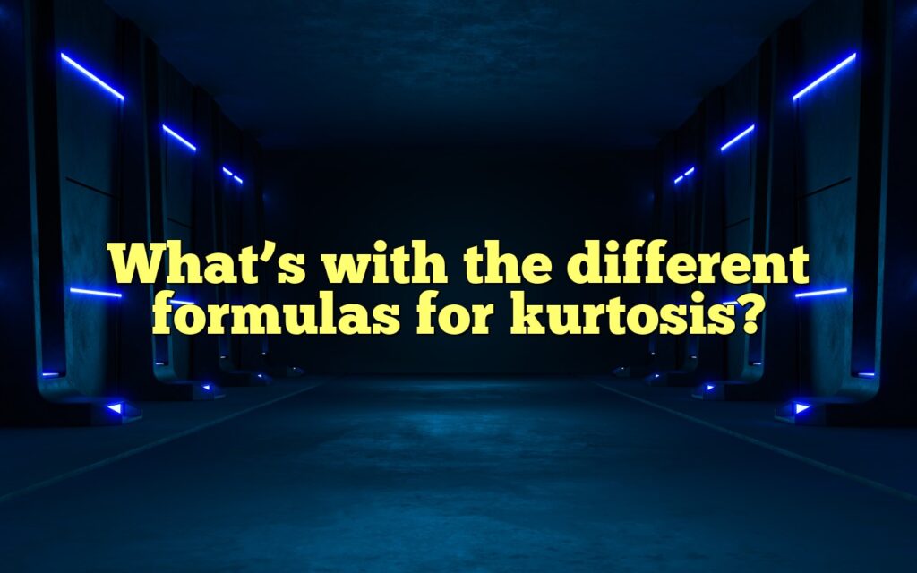 What’s with the different formulas for kurtosis?