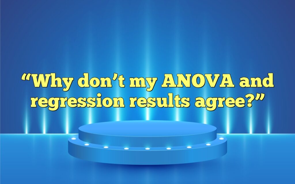 “Why don’t my ANOVA and regression results agree?”