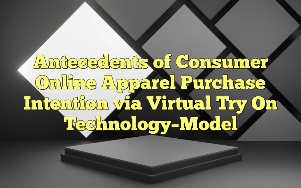 Antecedents of Consumer Online Apparel Purchase Intention via Virtual Try On Technology–Model