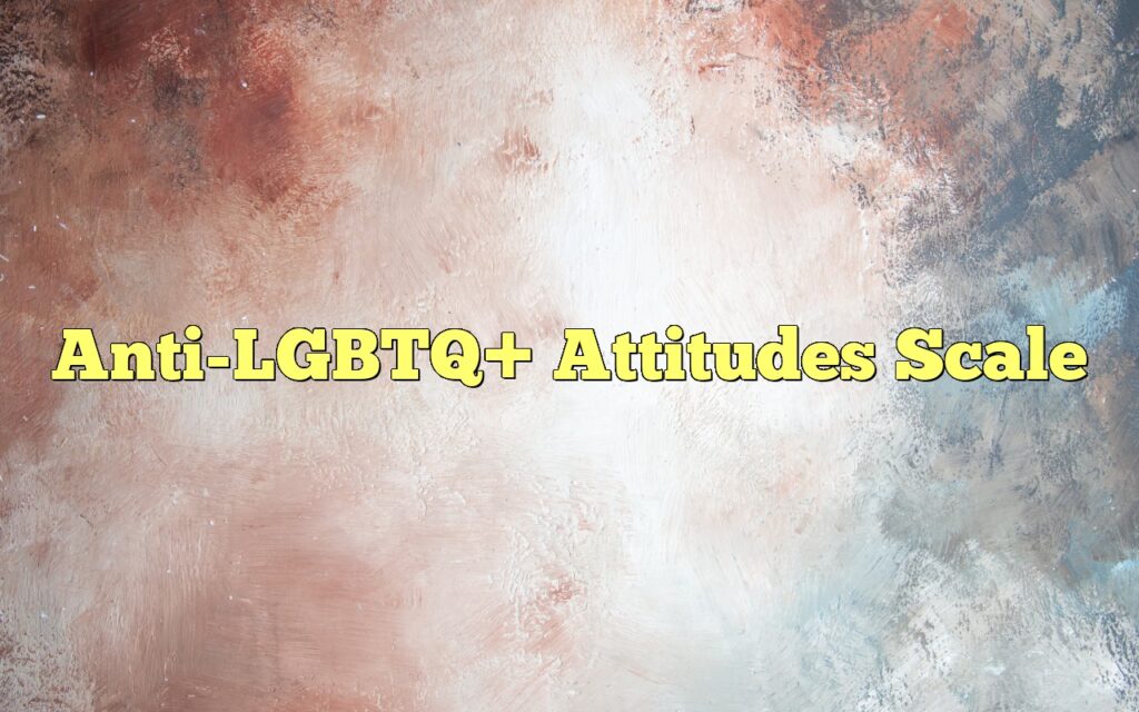 Anti-LGBTQ+ Attitudes Scale