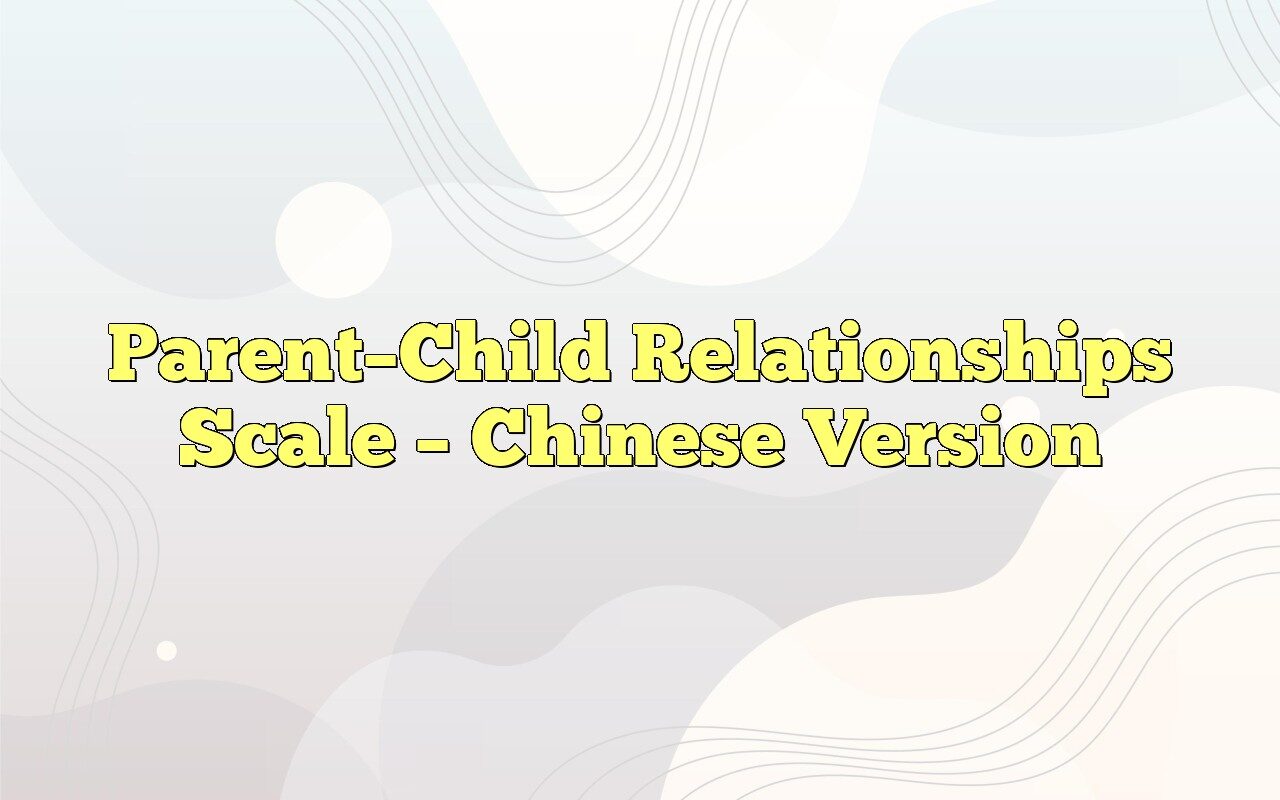Parent–Child Relationships Scale - Chinese Version | PSYCHOLOGICAL SCALES
