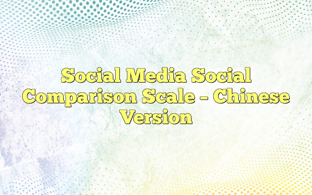 Social Media Social Comparison Scale – Chinese Version