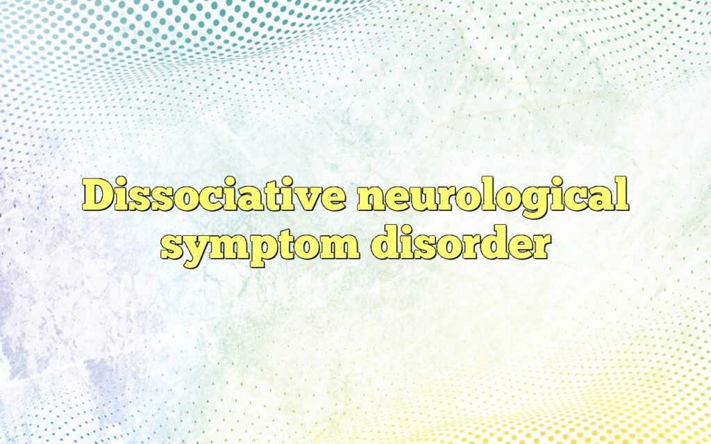 Dissociative Neurological Symptom Disorder Definition & Meaning