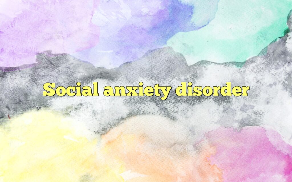 Social anxiety disorder