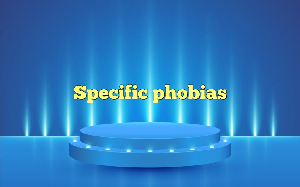 Specific phobias