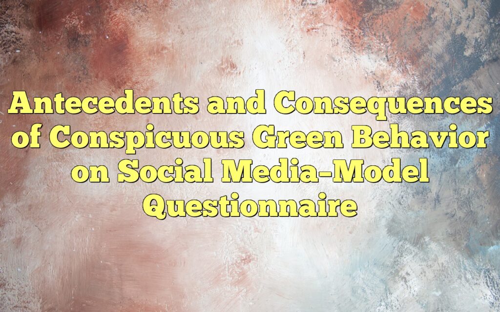 Antecedents and Consequences of Conspicuous Green Behavior on Social Media–Model Questionnaire