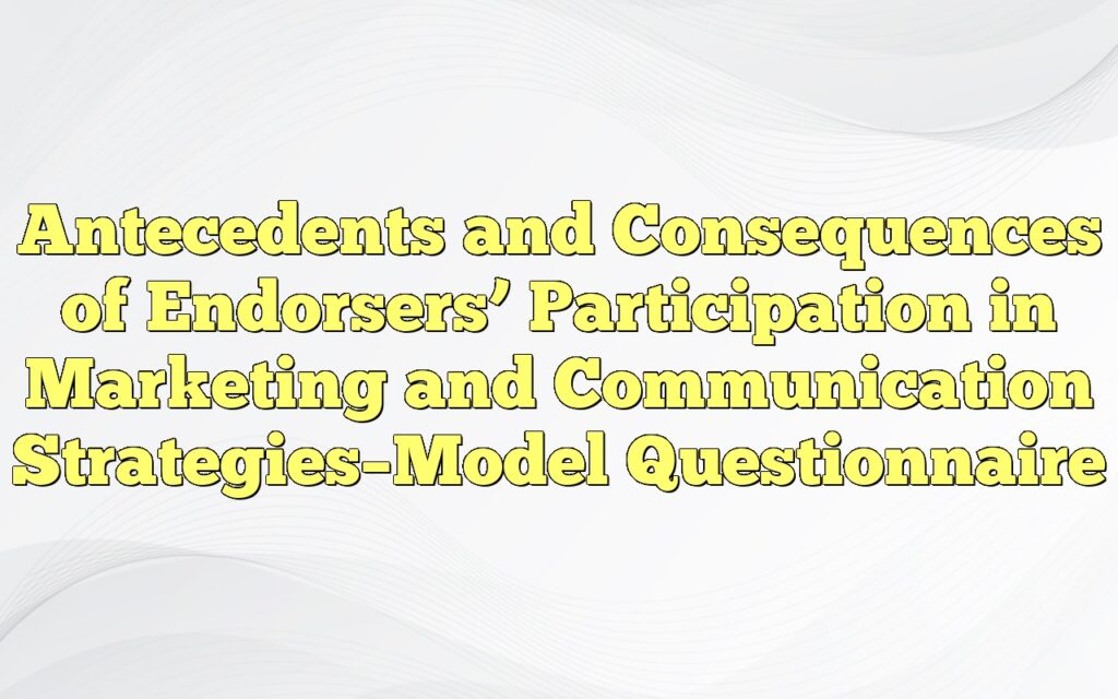 Antecedents and Consequences of Endorsers’ Participation in Marketing and Communication Strategies–Model Questionnaire