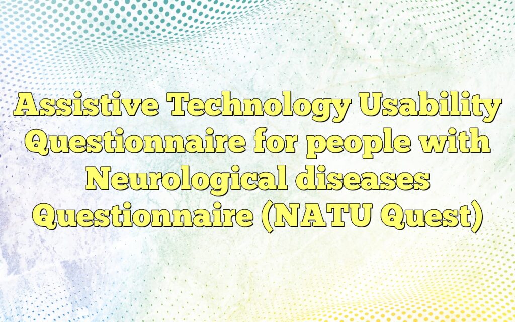 Assistive Technology Usability Questionnaire for people with Neurological diseases Questionnaire (NATU Quest)