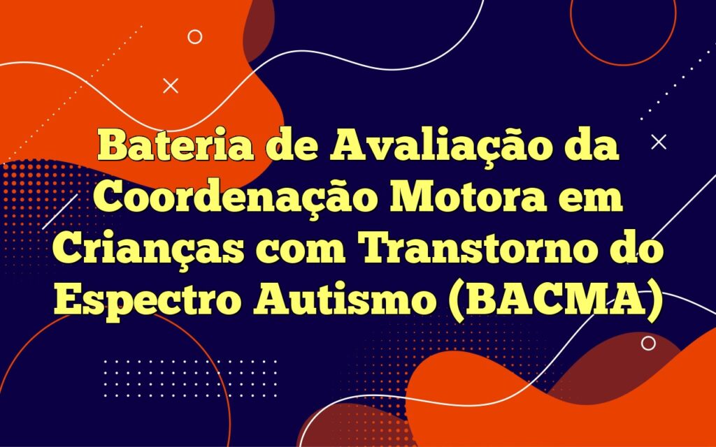 Bateria de Avaliação da Coordenação Motora em Crianças com Transtorno do Espectro Autismo (BACMA)