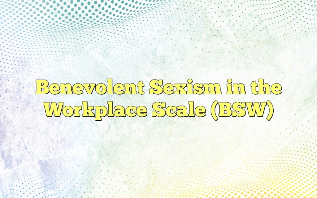 Benevolent Sexism in the Workplace Scale (BSW)