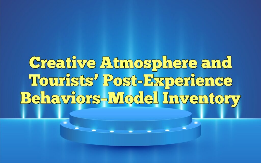 Creative Atmosphere and Tourists’ Post-Experience Behaviors–Model Inventory