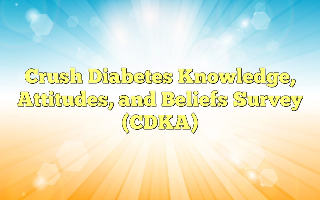Crush Diabetes Knowledge, Attitudes, and Beliefs Survey (CDKA)