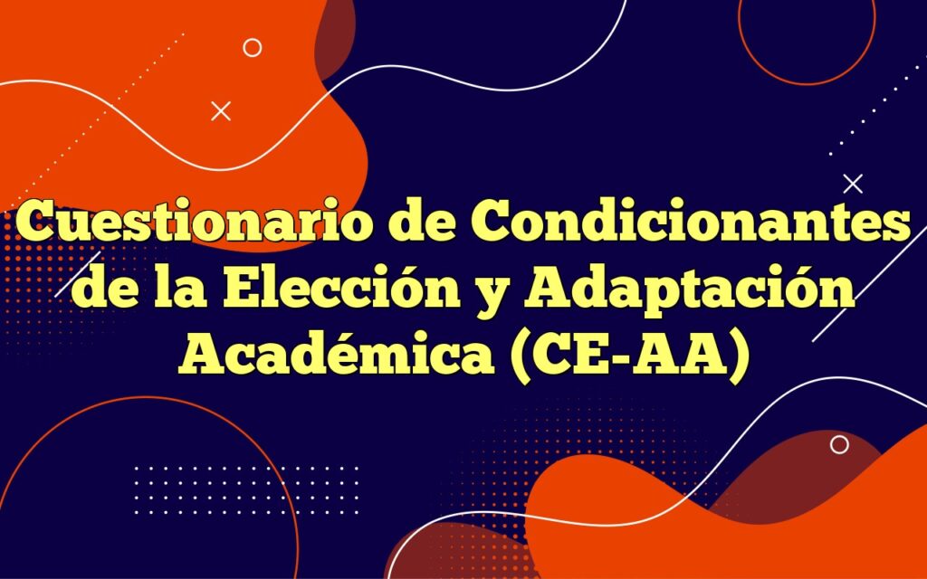 Cuestionario de Condicionantes de la Elección y Adaptación Académica (CE-AA)